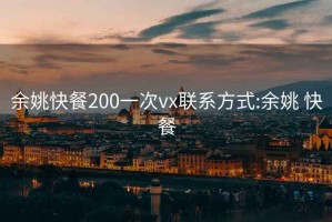 余姚快餐200一次vx聯(lián)系方式:余姚 快餐