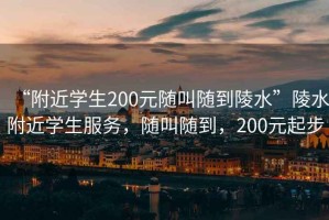 “附近學(xué)生200元隨叫隨到陵水”陵水附近學(xué)生服務(wù)，隨叫隨到，200元起步