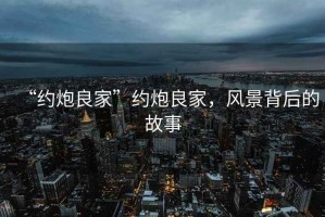“約炮良家”約炮良家，風(fēng)景背后的故事