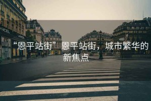 “恩平站街”恩平站街，城市繁華的新焦點
