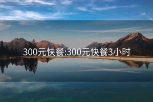 300元快餐:300元快餐3小時(shí)