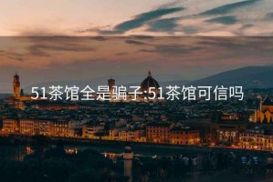 51茶館全是騙子:51茶館可信嗎