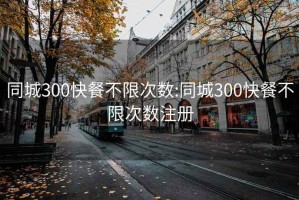 同城300快餐不限次數(shù):同城300快餐不限次數(shù)注冊(cè)