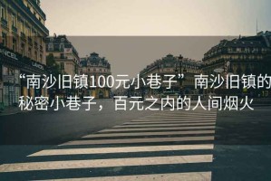 “南沙舊鎮(zhèn)100元小巷子”南沙舊鎮(zhèn)的秘密小巷子，百元之內(nèi)的人間煙火