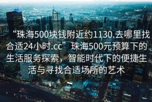 “珠海500塊錢附近約1130.去哪里找合適24小時.cc”珠海500元預算下的生活服務探索，智能時代下的便捷生活與尋找合適場所的藝術(shù)