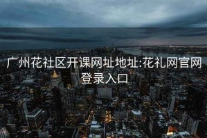 廣州花社區(qū)開課網址地址:花禮網官網登錄入口