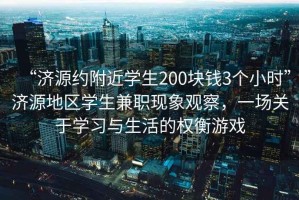 “濟源約附近學生200塊錢3個小時”濟源地區(qū)學生兼職現(xiàn)象觀察，一場關(guān)于學習與生活的權(quán)衡游戲