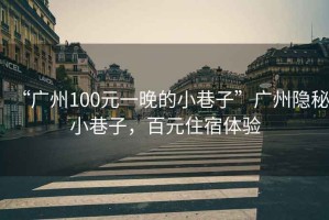 “廣州100元一晚的小巷子”廣州隱秘小巷子，百元住宿體驗