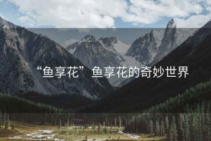 “魚享花”魚享花的奇妙世界