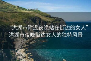 “洪湖市附近夜晚站在街邊的女人”洪湖市夜晚街邊女人的獨特風景