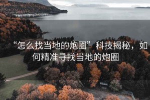 “怎么找當?shù)氐呐谌Α笨萍冀颐兀绾尉珳蕦ふ耶數(shù)氐呐谌? title=