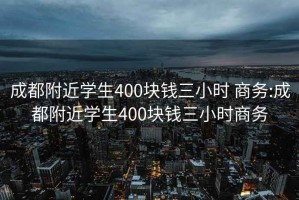 成都附近學(xué)生400塊錢三小時 商務(wù):成都附近學(xué)生400塊錢三小時商務(wù)