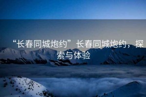 “長(zhǎng)春同城炮約”長(zhǎng)春同城炮約，探索與體驗(yàn)