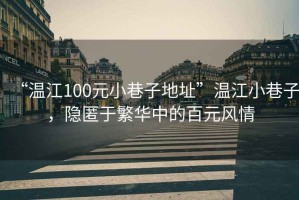 “溫江100元小巷子地址”溫江小巷子，隱匿于繁華中的百元風(fēng)情