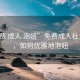 “免費(fèi) 成人 泡妞”免費(fèi)成人社交指南，如何優(yōu)雅地泡妞