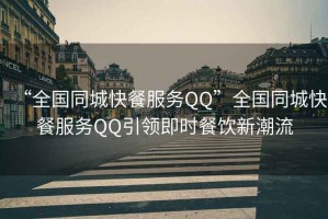 “全國同城快餐服務(wù)QQ”全國同城快餐服務(wù)QQ引領(lǐng)即時餐飲新潮流