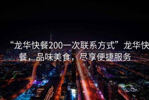 “龍華快餐200一次聯(lián)系方式”龍華快餐，品味美食，盡享便捷服務