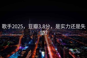 歌手2025，豆瓣3.8分，是實(shí)力還是失望？