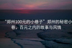 “鄭州100元的小巷子”鄭州的秘密小巷，百元之內(nèi)的故事與風情