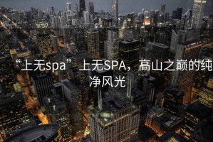 “上無spa”上無SPA，高山之巔的純凈風光