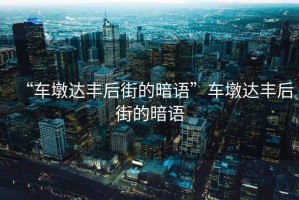 “車墩達(dá)豐后街的暗語”車墩達(dá)豐后街的暗語