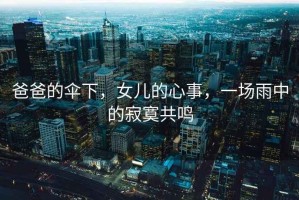 爸爸的傘下，女兒的心事，一場雨中的寂寞共鳴