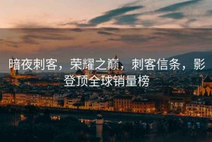 暗夜刺客，榮耀之巔，刺客信條，影登頂全球銷量榜
