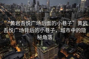 “黃巖吾悅廣場后面的小巷子”黃巖吾悅廣場背后的小巷子，城市中的隱秘角落
