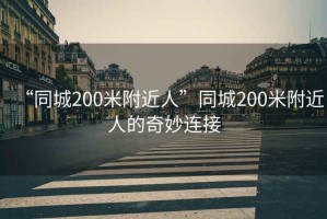 “同城200米附近人”同城200米附近人的奇妙連接