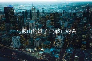 馬鞍山約妹子:馬鞍山約會(huì)
