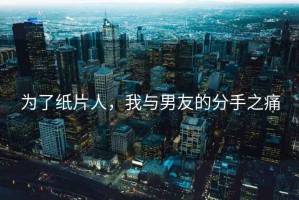 為了紙片人，我與男友的分手之痛
