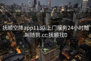 撫順空降app1130.上門(mén)服務(wù)24小時(shí)隨叫隨到.cc:撫順找0
