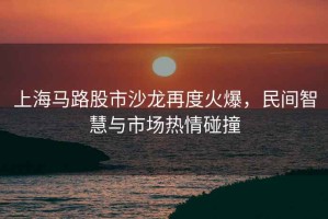 上海馬路股市沙龍再度火爆，民間智慧與市場熱情碰撞