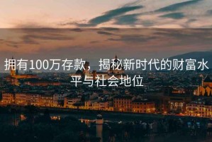 擁有100萬存款，揭秘新時代的財富水平與社會地位