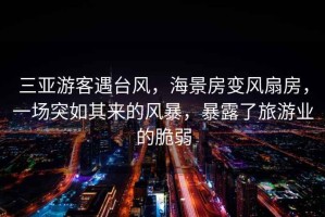 三亞游客遇臺(tái)風(fēng)，海景房變風(fēng)扇房，一場(chǎng)突如其來的風(fēng)暴，暴露了旅游業(yè)的脆弱
