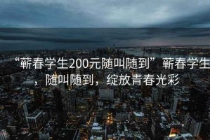 “蘄春學(xué)生200元隨叫隨到”蘄春學(xué)生，隨叫隨到，綻放青春光彩