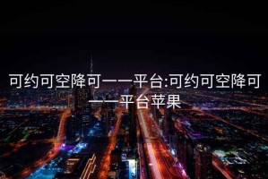 可約可空降可一一平臺:可約可空降可一一平臺蘋果