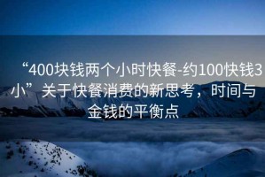 “400塊錢兩個小時快餐-約100快錢3小”關于快餐消費的新思考，時間與金錢的平衡點