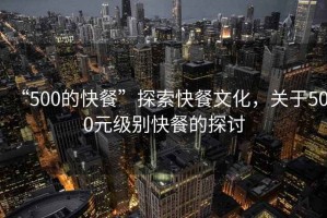 “500的快餐”探索快餐文化，關于500元級別快餐的探討