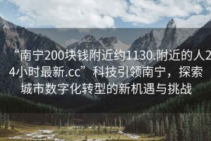 “南寧200塊錢附近約1130.附近的人24小時最新.cc”科技引領(lǐng)南寧，探索城市數(shù)字化轉(zhuǎn)型的新機遇與挑戰(zhàn)