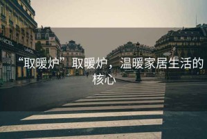 “取暖爐”取暖爐，溫暖家居生活的核心
