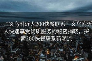 “義烏附近人200快餐聯(lián)系”義烏附近人快速享受優(yōu)質(zhì)服務(wù)的秘密揭曉，探索200快餐聯(lián)系新潮流