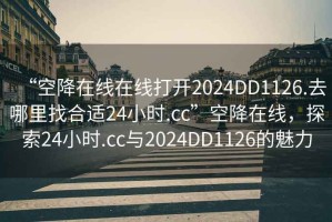 “空降在線在線打開2024DD1126.去哪里找合適24小時(shí).cc”空降在線，探索24小時(shí).cc與2024DD1126的魅力