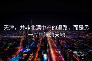 天津，并非北漂中產(chǎn)的退路，而是另一片廣闊的天地