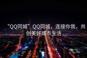 “QQ同城”QQ同城，連接你我，共創(chuàng)美好城市生活