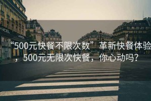 “500元快餐不限次數(shù)”革新快餐體驗(yàn)，500元無(wú)限次快餐，你心動(dòng)嗎？