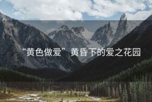 “黃色做愛”黃昏下的愛之花園