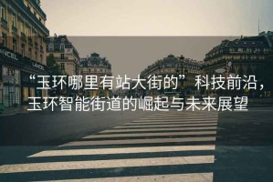 “玉環(huán)哪里有站大街的”科技前沿，玉環(huán)智能街道的崛起與未來展望