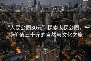“人民公園30元”探索人民公園，一場價(jià)值三十元的自然與文化之旅