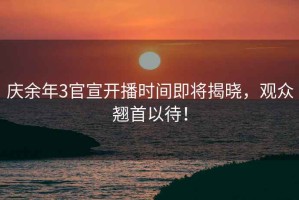慶余年3官宣開(kāi)播時(shí)間即將揭曉，觀眾翹首以待！